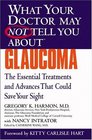 What Your Doctor May Not Tell You About(TM) Glaucoma : The Essential Treatments and Advances That Could Save Your Sight (What Your Doctor May Not Tell You About...(Paperback))