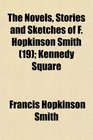 The Novels Stories and Sketches of F Hopkinson Smith  Kennedy Square