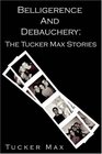 Belligerence and Debauchery The Tucker Max Stories