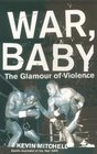 WAR BABY   The Glamour of Violence