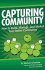 Capturing Community How To Build Manage and Market Your Online Community