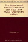 Morningstar Mutual Fund 500 An InDepth Look at 500 Select Mutual Funds from the Leading