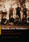 Muscle And Manliness: Rise Of Sport In American Boarding Schools (Sports and Entertainment)