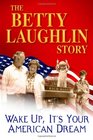 The Betty Laughlin Story Wake Up It's Your American Dream
