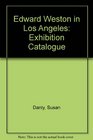 Edward Weston in Los Angeles A catalogue for exhibitions at the Huntington Library November 25 1986March 29 1987 and the J Paul Getty Museum November 25 1986February 1 1987