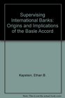 Supervising International Banks Origins and Implications of the Basle Accord