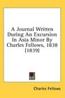 A Journal Written During An Excursion In Asia Minor By Charles Fellows 1838