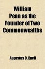 William Penn as the Founder of Two Commonwealths