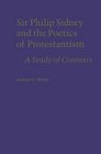 Sir Philip Sidney and the Poetics of Protestantism A Study of Contexts