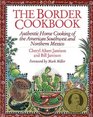 The Border Cookbook Authentic Home Cooking of the American Southwest and Northern Mexico