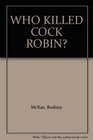 WHO KILLED COCK ROBIN