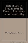 The rule of law in Britain from the Roman occupation to the present day The only liberty  a short history of the rule of law in Britain 54 BCAD 1975