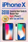 iPhone X 2018 Essential User Guide to Master Your Apple iPhone X with Tips and Tricks