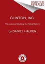 Clinton Inc The Audacious Rebuilding of a Political Machine