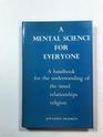 Mental Science for Everyone A Handbook for the Understanding of the Mind Relationships Religion