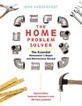 The Home Problem Solver The Essential Homeowner's Repair and Maintenance Manual