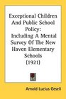 Exceptional Children And Public School Policy Including A Mental Survey Of The New Haven Elementary Schools