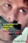 Gay Boyfriend Sings the Blues Ten PoemsIronic and Depraved