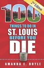 100 Things to Do in St. Louis Before You Die, Second Edition (100 Things to Do Before You Die) (100 Thinhs to Do Before You Die)