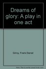 Dreams of glory A play in one act