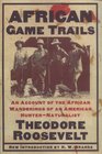 African Game Trails An Account of the African Wanderings of an American HunterNatrualist
