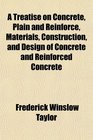 A Treatise on Concrete Plain and Reinforce Materials Construction and Design of Concrete and Reinforced Concrete