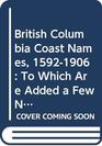 British Columbia Coast Names 15921906 To Which Are Added a Few Names in Adjacent United States Territory  Their Origin and History With Maps and