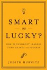 Smart or Lucky How Technology Leaders Turn Chance into Success