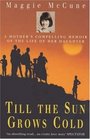 Till the Sun Grows Cold A Mother's Compelling Memoir of the Life of Her Daughter