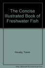 The Concise Illustrated Book of Freshwater Fish