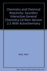 Chemistry and Chemical Reactivity Saunders Interactive General Chemistry CdRom Version 25 With Activchemistry