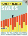 Your First Year in Sales 2nd Edition Making the Transition from Total Novice to Successful Professional