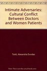 Intimate Adversaries Cultural Conflicts Between Doctors and Women Patients