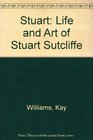 Stuart the Life and Art of Stuart Sutcliffe