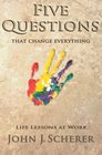 Five Questions That Change Everything: Life Lessons at Work