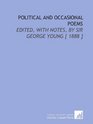 Political and Occasional Poems Edited With Notes by Sir George Young