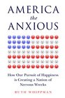 America the Anxious: How Our Pursuit of Happiness Is Creating a Nation of Nervous Wrecks