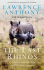 The Last Rhinos The Powerful Story of One Man's Battle to Save a Species