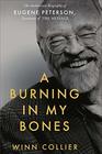 A Burning in My Bones The Authorized Biography of Eugene Peterson Translator of The Message