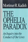 The Ophelia Paradox An Inquiry into the Conduct of Our Lives