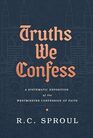 Truths We Confess A Systematic Exposition of the Westminster Confession of Faith