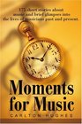 Moments for Music: 175 short stories about music and brief glimpses into the lives of musicians past and present.