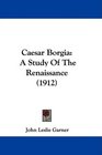 Caesar Borgia A Study Of The Renaissance