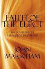 Faith of the Elect The Gospel Before Legalized Christianity