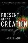 Present at the Creation The Story of CERN and the Large Hadron Collider