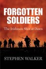 Forgotten Soldiers The Irishmen Shot at Dawn Stephen Walker
