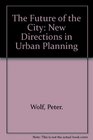 The Future of the City New Directions in Urban Planning