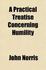 A Practical Treatise Concerning Humility