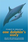 One Dolphin's Story The Life and Times of an Eastern Tropical Pacific Spinner Dolphin