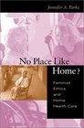No Place Like Home Feminist Ethics and Home Health Care